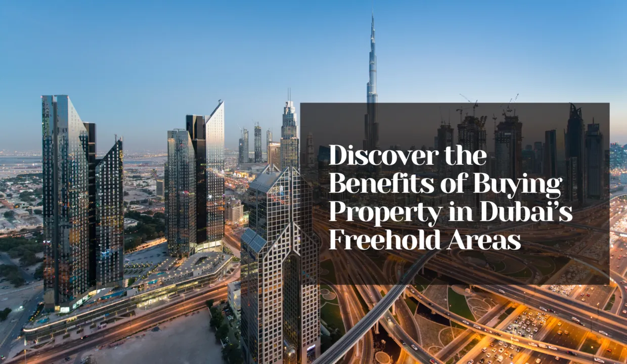 Discover the Benefits of Buying Property in Dubai’s Freehold Areas