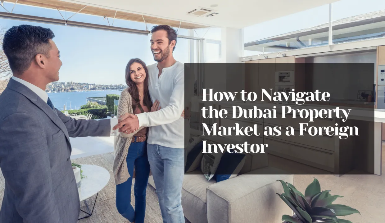 How to Navigate the Dubai Property Market as a Foreign Investor