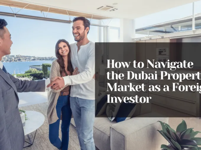 How to Navigate the Dubai Property Market as a Foreign Investor